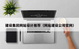 桐乡建设集团网站设计推荐（网站建设公司官网）